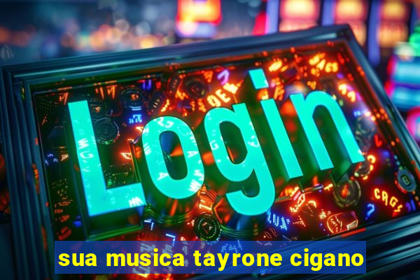 sua musica tayrone cigano